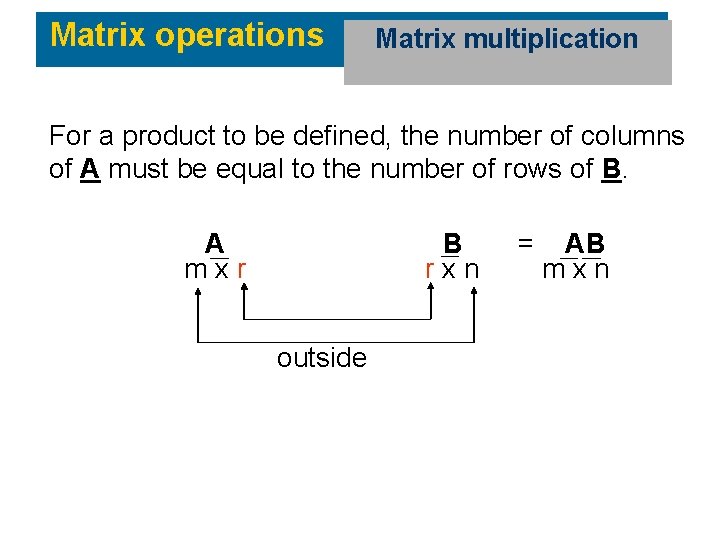 Matrix operations Matrix multiplication For a product to be defined, the number of columns