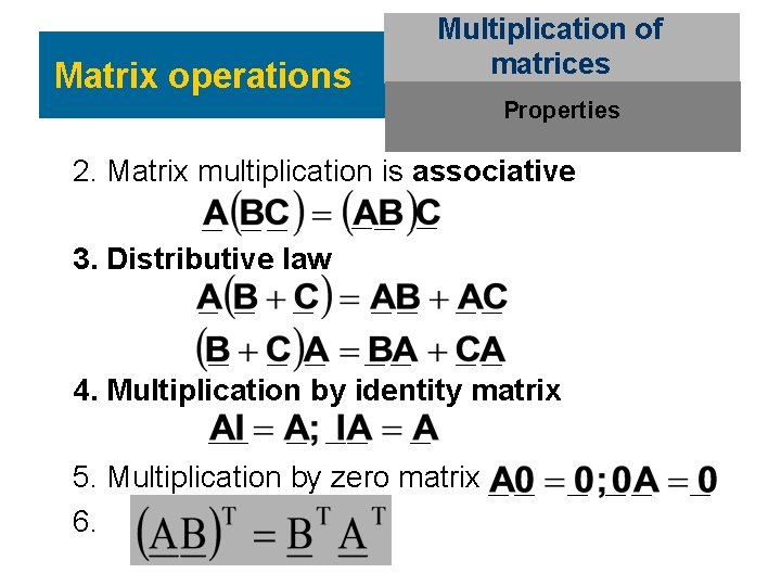 Matrix operations Multiplication of matrices Properties 2. Matrix multiplication is associative 3. Distributive law