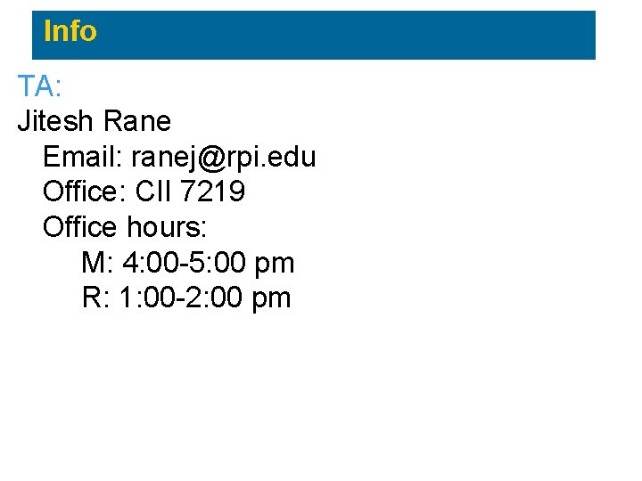 Info TA: Jitesh Rane Email: ranej@rpi. edu Office: CII 7219 Office hours: M: 4: