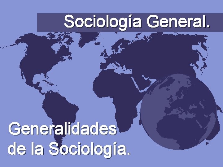 Sociología Generalidades de la Sociología. 