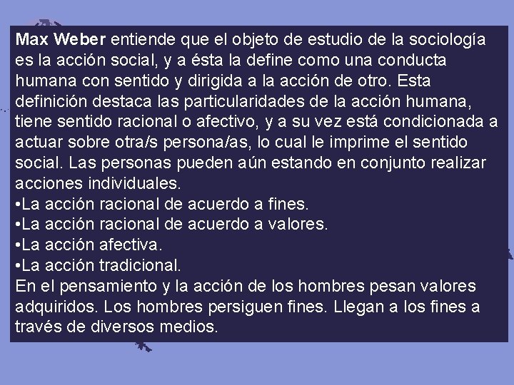 Max Weber entiende que el objeto de estudio de la sociología es la acción