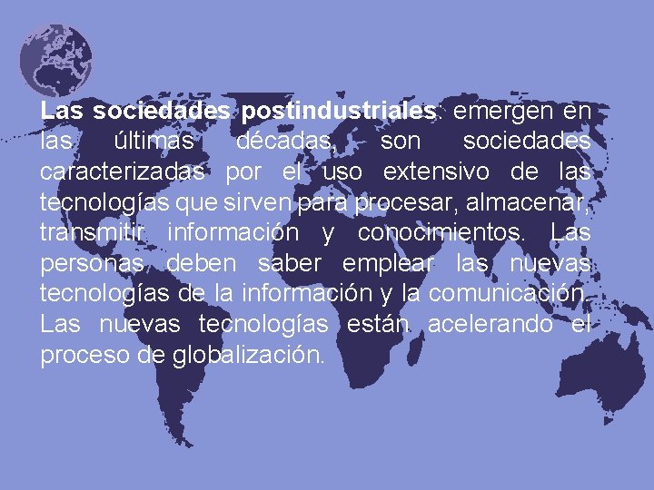 Las sociedades postindustriales: emergen en las últimas décadas, son sociedades caracterizadas por el uso