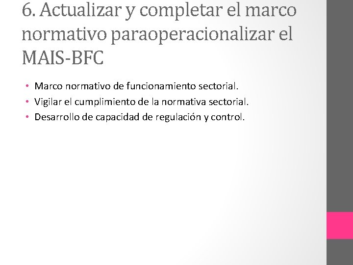 6. Actualizar y completar el marco normativo paraoperacionalizar el MAIS-BFC • Marco normativo de