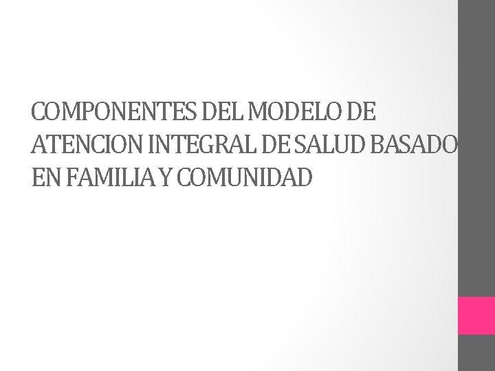 COMPONENTES DEL MODELO DE ATENCION INTEGRAL DE SALUD BASADO EN FAMILIA Y COMUNIDAD 