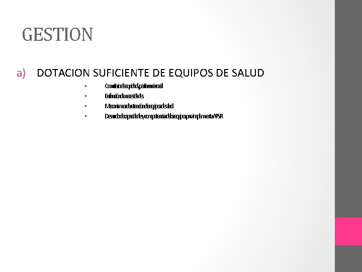 GESTION a) DOTACION SUFICIENTE DE EQUIPOS DE SALUD • • Concriteriodeequidadypertinenciasocial. Enfuncióndenecesidades. Mecanismosderetencióndeequiposdesalud. Desarrolodecapacidadesycompetenciasdelosequiposparaimplementar.