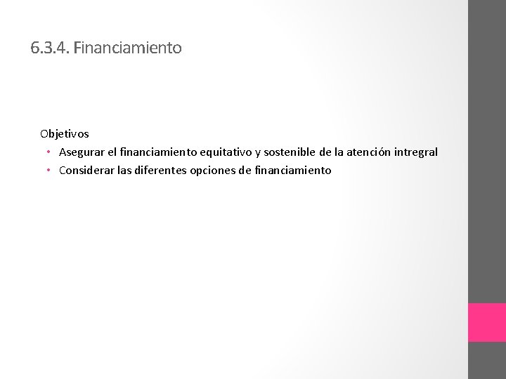 6. 3. 4. Financiamiento Objetivos • Asegurar el financiamiento equitativo y sostenible de la