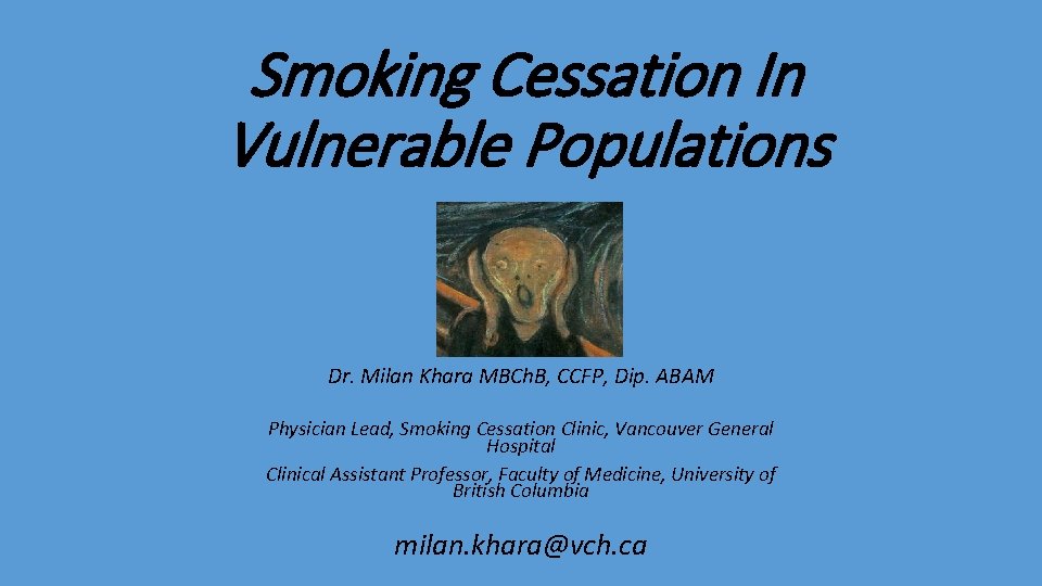 Smoking Cessation In Vulnerable Populations Dr. Milan Khara MBCh. B, CCFP, Dip. ABAM Physician