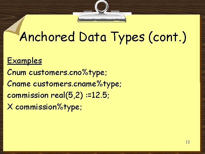 Anchored Data Types (cont. ) Examples Cnum customers. cno%type; Cname customers. cname%type; commission real(5,