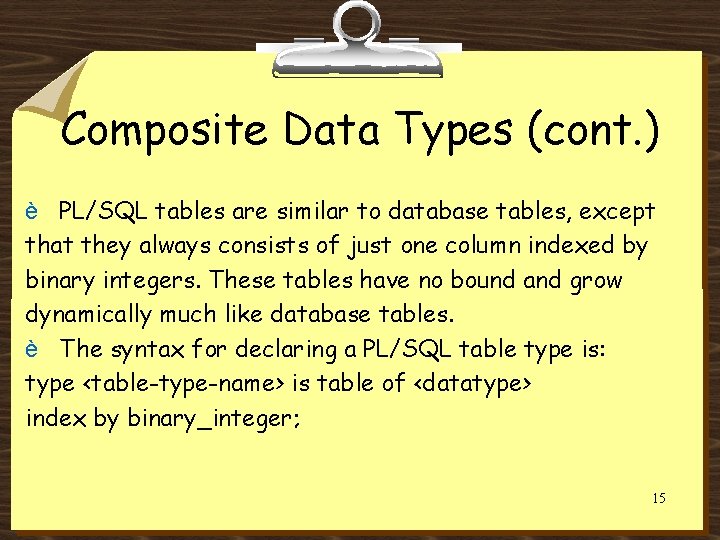 Composite Data Types (cont. ) è PL/SQL tables are similar to database tables, except