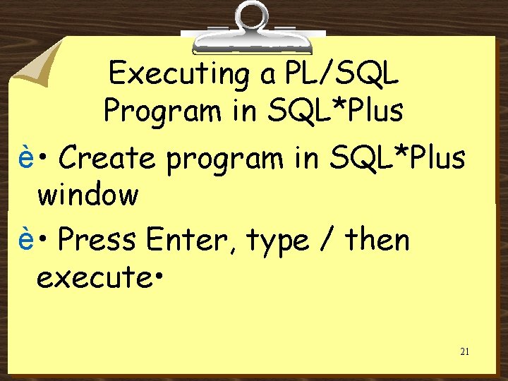 Executing a PL/SQL Program in SQL*Plus è • Create program in SQL*Plus window è