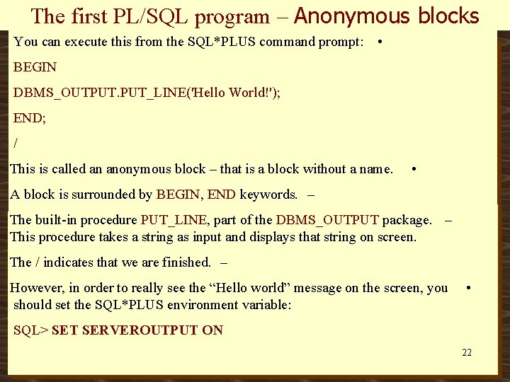 The first PL/SQL program – Anonymous blocks You can execute this from the SQL*PLUS