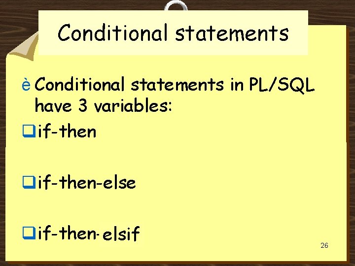 Conditional statements è Conditional statements in PL/SQL have 3 variables: qif-then-elsei elsif 26 