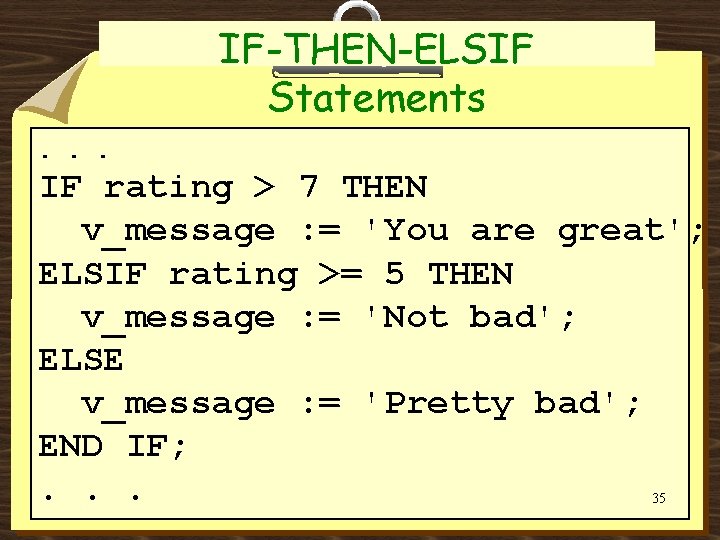 IF-THEN-ELSIF Statements. . . IF rating > 7 THEN v_message : = 'You are