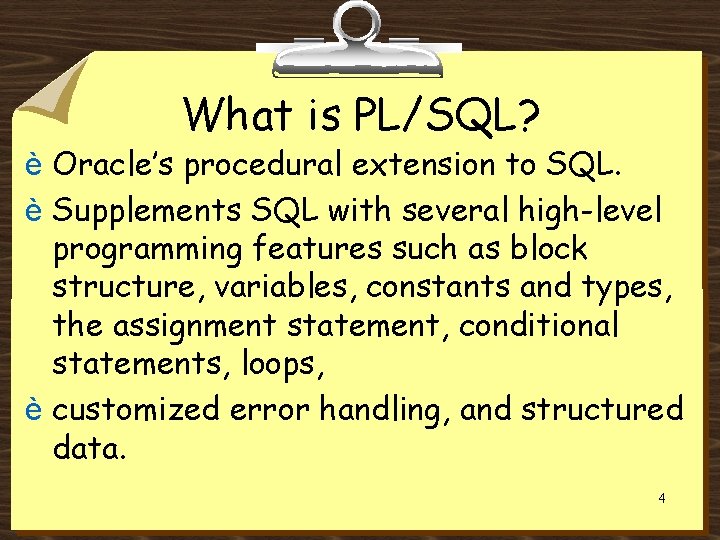 What is PL/SQL? è Oracle’s procedural extension to SQL. è Supplements SQL with several