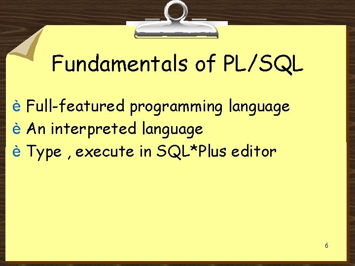 Fundamentals of PL/SQL è Full-featured programming language è An interpreted language è Type ,