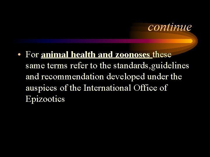 continue • For animal health and zoonoses these same terms refer to the standards,