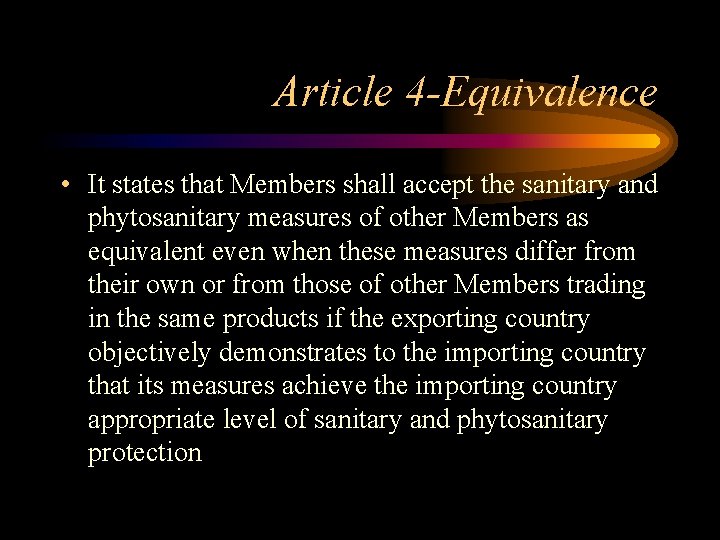 Article 4 -Equivalence • It states that Members shall accept the sanitary and phytosanitary