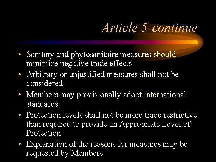 Article 5 -continue • Sanitary and phytosanitaire measures should minimize negative trade effects •