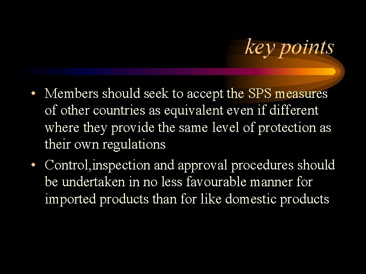 key points • Members should seek to accept the SPS measures of other countries