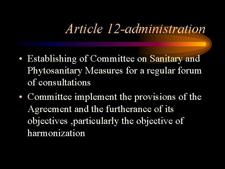 Article 12 -administration • Establishing of Committee on Sanitary and Phytosanitary Measures for a