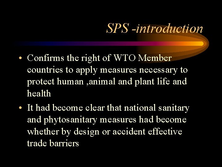 SPS -introduction • Confirms the right of WTO Member countries to apply measures necessary