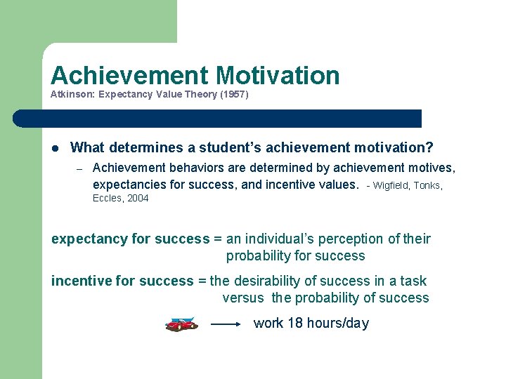 Achievement Motivation Atkinson: Expectancy Value Theory (1957) l What determines a student’s achievement motivation?