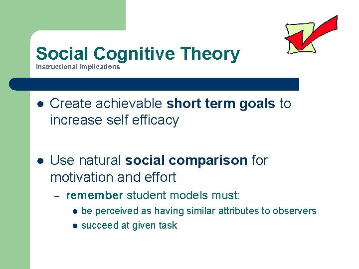 Social Cognitive Theory Instructional Implications l Create achievable short term goals to increase self