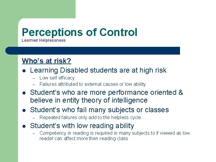 Perceptions of Control Learned Helplessness Who’s at risk? l Learning Disabled students are at