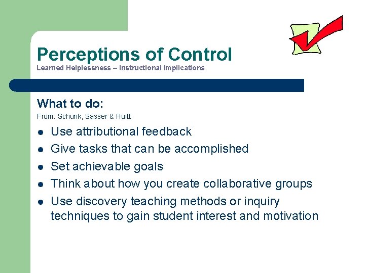 Perceptions of Control Learned Helplessness – Instructional Implications What to do: From: Schunk, Sasser