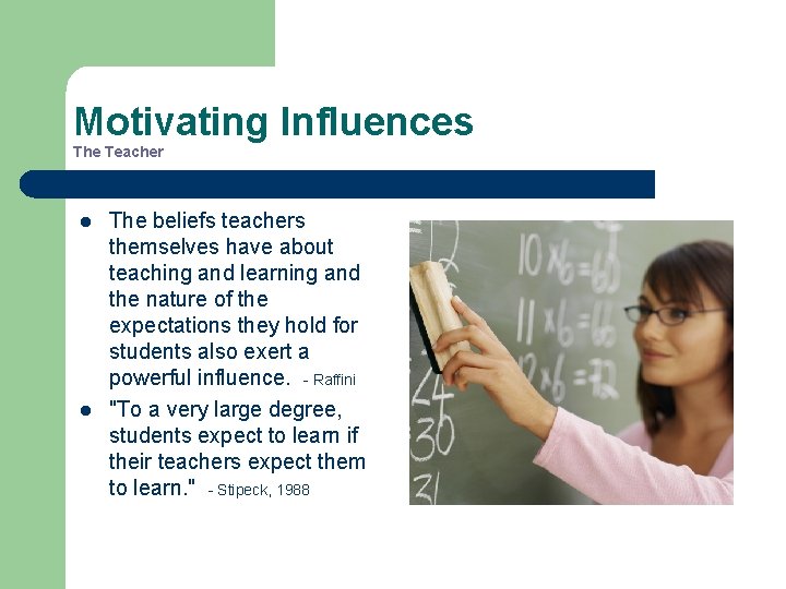 Motivating Influences The Teacher l l The beliefs teachers themselves have about teaching and