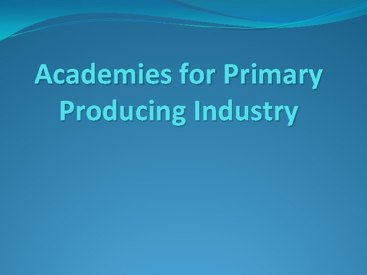 Academies for Primary Producing Industry 
