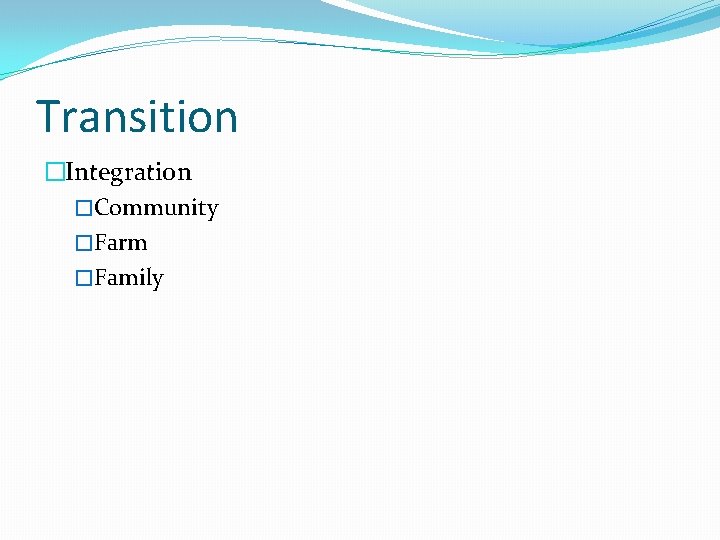 Transition �Integration �Community �Farm �Family 