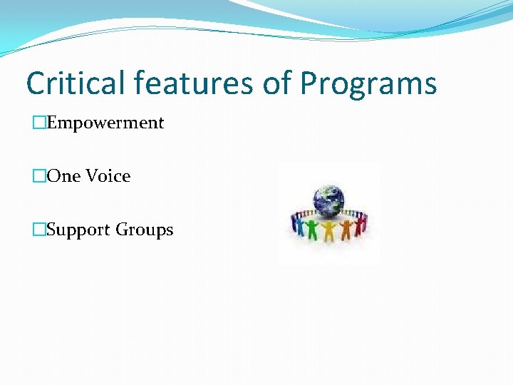 Critical features of Programs �Empowerment �One Voice �Support Groups 