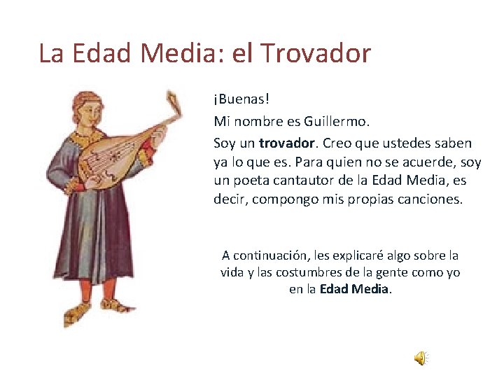 La Edad Media: el Trovador ¡Buenas! Mi nombre es Guillermo. Soy un trovador. Creo