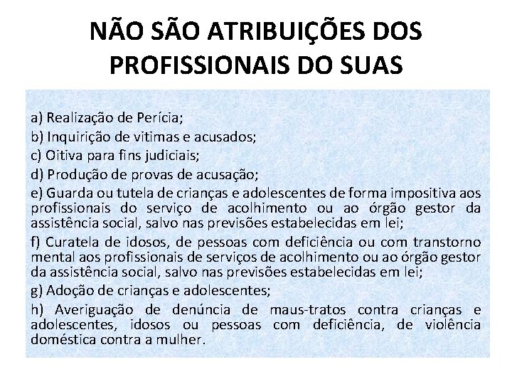 NÃO SÃO ATRIBUIÇÕES DOS PROFISSIONAIS DO SUAS a) Realização de Perícia; b) Inquirição de