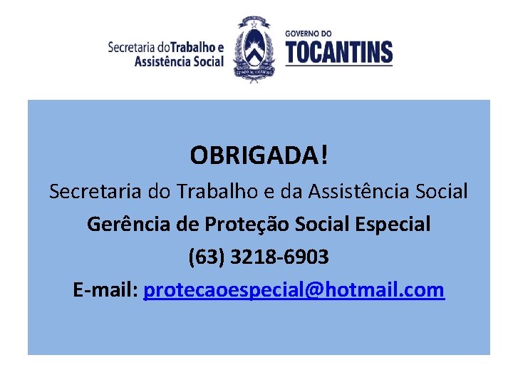 OBRIGADA! Secretaria do Trabalho e da Assistência Social Gerência de Proteção Social Especial (63)