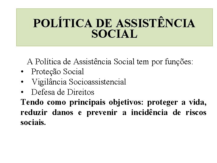 POLÍTICA DE ASSISTÊNCIA SOCIAL A Política de Assistência Social tem por funções: • Proteção