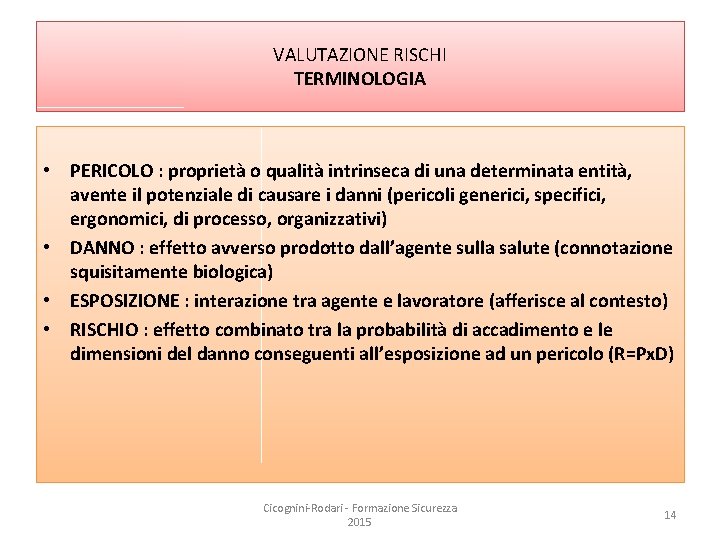 VALUTAZIONE RISCHI TERMINOLOGIA • PERICOLO : proprietà o qualità intrinseca di una determinata entità,