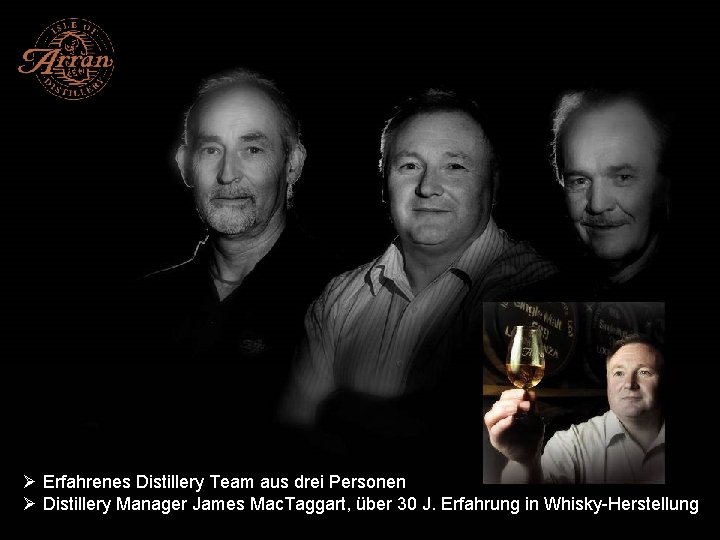 Ø Erfahrenes Distillery Team aus drei Personen Ø Distillery Manager James Mac. Taggart, über