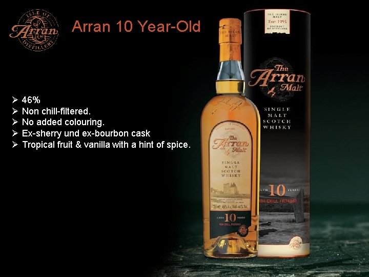 Arran 10 Year-Old Ø 46% Ø Non chill-filtered. Ø No added colouring. Ø Ex-sherry