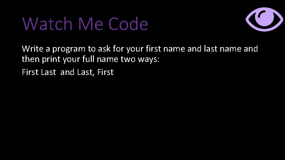 Watch Me Code Write a program to ask for your first name and last
