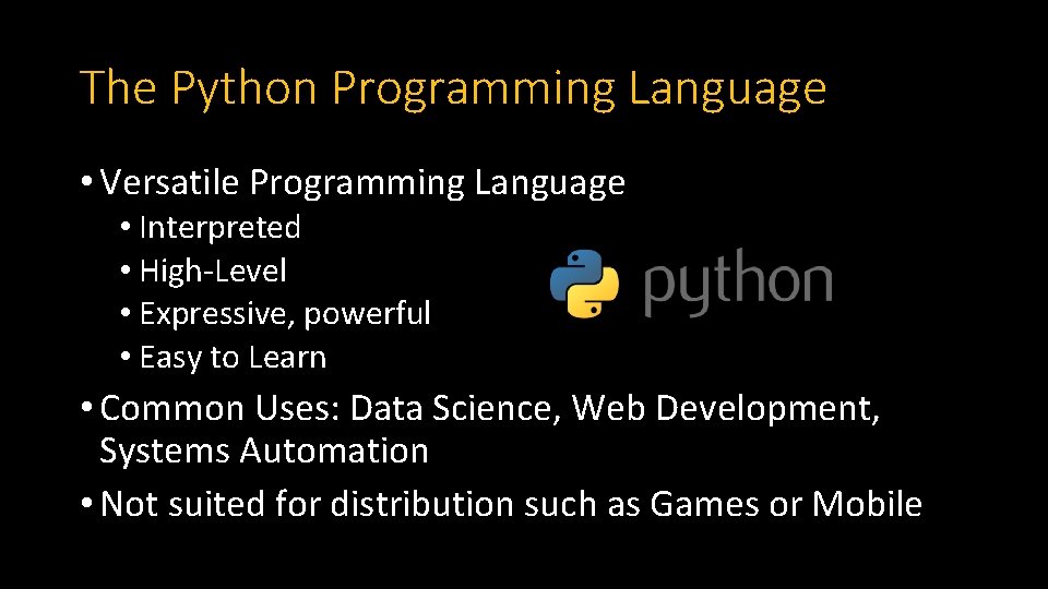 The Python Programming Language • Versatile Programming Language • Interpreted • High-Level • Expressive,