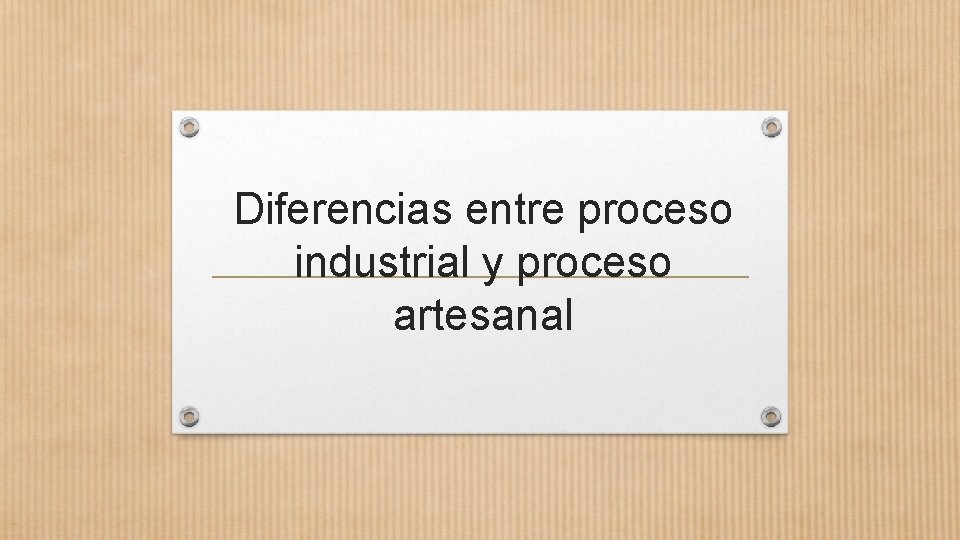 Diferencias entre proceso industrial y proceso artesanal 