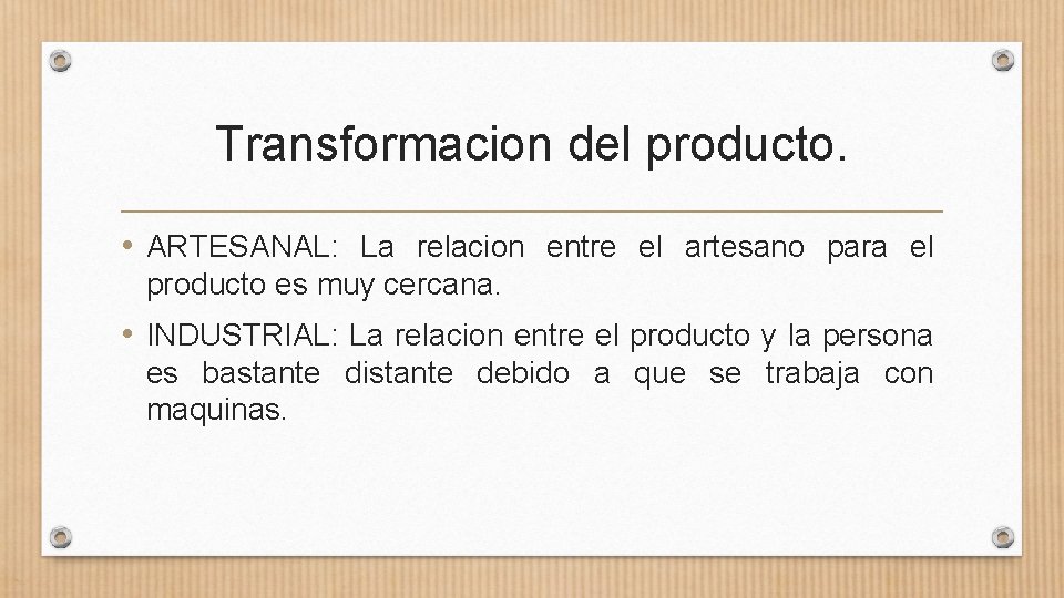 Transformacion del producto. • ARTESANAL: La relacion entre el artesano para el producto es