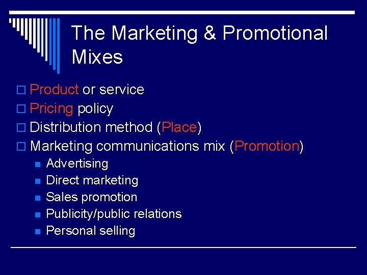 The Marketing & Promotional Mixes o Product or service o Pricing policy o Distribution