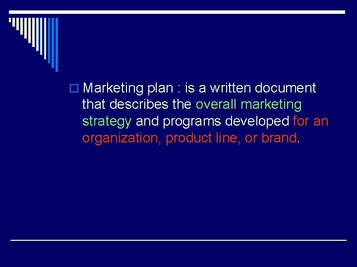 o Marketing plan : is a written document that describes the overall marketing strategy