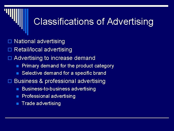 Classifications of Advertising o National advertising o Retail/local advertising o Advertising to increase demand