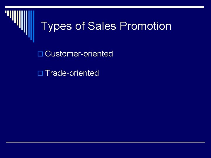 Types of Sales Promotion o Customer-oriented o Trade-oriented 