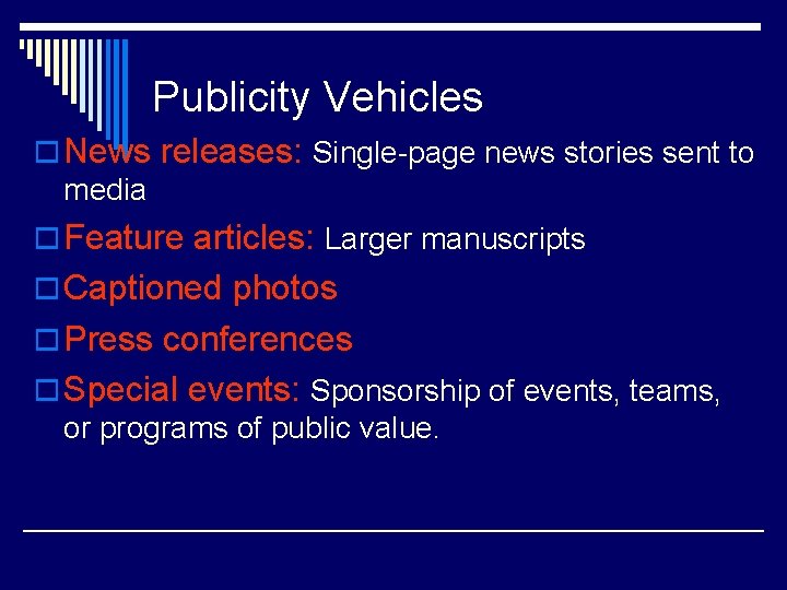 Publicity Vehicles o News releases: Single-page news stories sent to media o Feature articles: