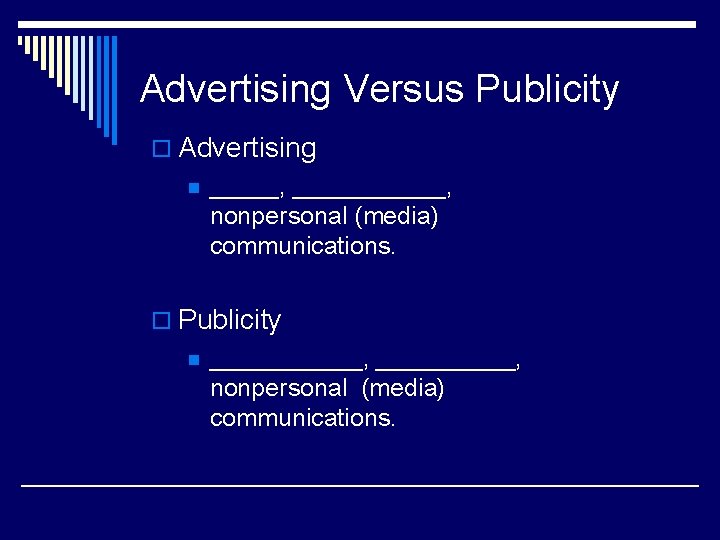Advertising Versus Publicity o Advertising n _____, ______, nonpersonal (media) communications. o Publicity n